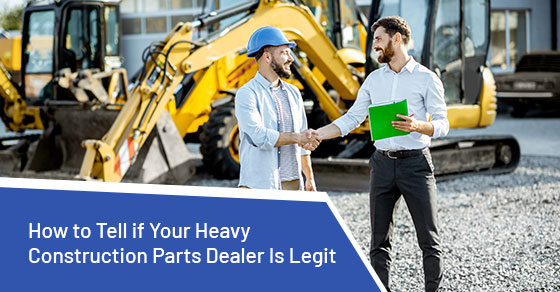 How to make sure your heavy construction parts dealer is legit?