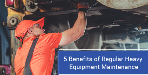 5 benefits of regular heavy equipment maintenance