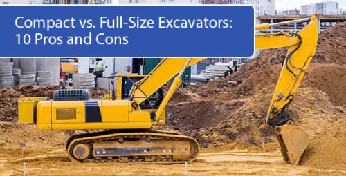 Compact vs. Full-Size Excavators: 10 Pros and Cons