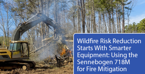Wildfire risk reduction starts with smarter equipment: Using the Sennebogen 718M for fire mitigation